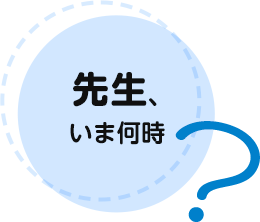 先生、いま何時？